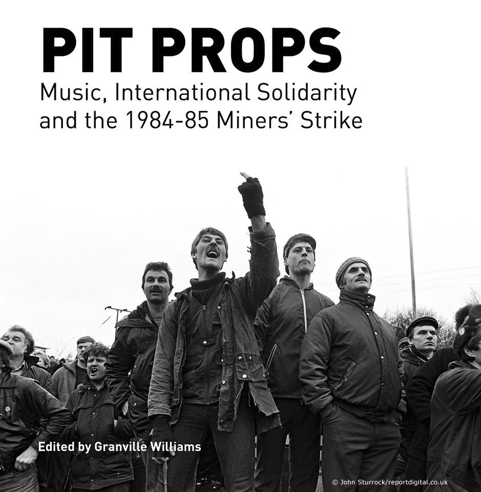 PIT PROPS: Music, International Solidarity and the 1984-85 Miners ’ Strike