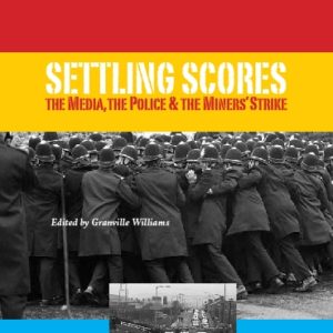 SETTLING SCORES: The Media, the Police and the Miners' Strike